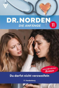 Title: Du darfst nicht verzweifeln: Dr. Norden - Die Anfänge 11 - Arztroman, Author: Patricia Vandenberg