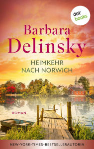 Title: Heimkehr nach Norwich: Roman »Mitreißend und gefühlvoll«, empfiehlt die internationale Bestsellerautorin Sandra Brown, Author: Barbara Delinsky