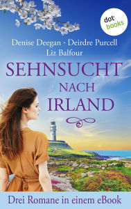 Title: Sehnsucht nach Irland: Drei Romane in einem eBook: »Der Himmel über Irland«, »Ein Sommer in Kilnashone Castle« und »Die dritte Schwester«, Author: Denise Deegan