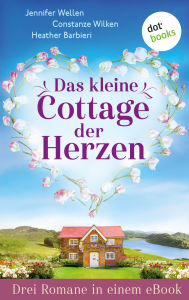 Title: Das kleine Cottage der Herzen: Drei Romane in einem eBook: »Das Veilchencottage am Meer«, »Ein Cottage in Wales« und »Das Inselcottage am Meer«, Author: Jennifer Wellen