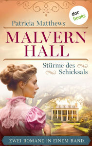 Title: Malvern Hall - Stürme des Schicksals: Die Virginia-Love-Reihe in einem Band: »Der Traum von Malvern Hall« & »Das Vermächtnis von Malvern Hall«, Author: Patricia Matthews