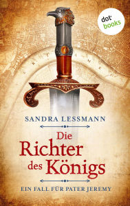 Title: Die Richter des Königs: Historischer Roman Ein Fall für Pater Jeremy 1 - Ein fesselnder Spannungsroman aus dem alten London, für Fans von Oliver Pötzsch, Author: Sandra Lessmann