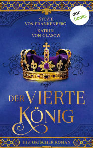 Title: Der vierte König: Die Plantagenet-Aquitanien-Saga 3 Der Sohn, der stets im Schatten stand, Author: Sylvie von Frankenberg