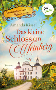 Title: Das kleine Schloss am Weinberg: Roman: Sonnentage im Blumental 1, Author: Amanda Kissel