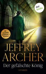 Title: Der gefälschte König: Stories Hochkarätige Unterhaltung aus der Feder des Bestsellerautors: 12 Erzählungen, Author: Jeffrey Archer