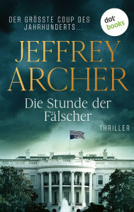 Title: Die Stunde der Fälscher: Thriller Der größte Coup des Jahrhunderts ..., Author: Jeffrey Archer