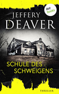 Title: Schule des Schweigens: Thriller »Niemand auf der Welt macht es besser als Jeffery Deaver«, sagt Bestsellerautor Lee Child, Author: Jeffery Deaver