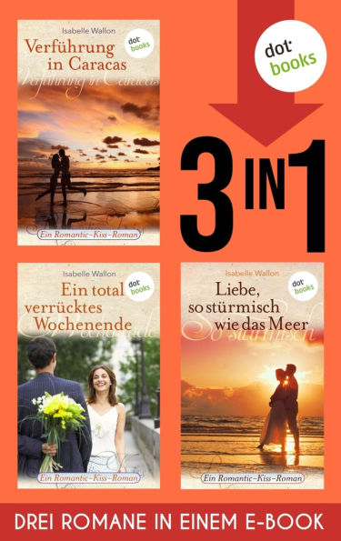 Verführung in Caracas, Ein total verrücktes Wochenende & Liebe, so stürmisch wie das Meer: Drei Romane in einem eBook Sommer, Sonne, Herzklopfen