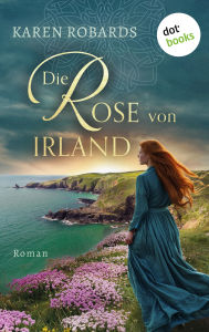 Title: Die Rose von Irland: Roman: Eine dramatische Liebe im Irland des 18. Jahrhunderts, Author: Karen Robards