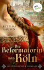 Die Reformatorin von K ln: Historischer Roman Eine au ergew hnlich mutige Frau in gef hrlichen Zeiten - f r Fans von Manuela Sch rghofer
