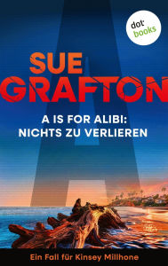 Title: A is for Alibi: Nichts zu verlieren: Kriminalroman - Ein Fall für Kinsey Millhone 1, Author: Sue Grafton