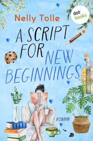 Title: A Script for New Beginnings: Roman - Ein Neuanfang mit Chaos, Gefühlen und Papageien!, Author: Nelly Tolle