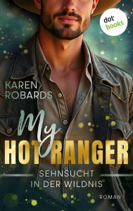 Title: My Hot Ranger - Sehnsucht in der Wildnis: Roman: Ein prickelnder Liebesroman zwischen Leidenschaft und Gefahr, Author: Karen Robards