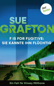 Title: F is for Fugitive: Sie kannte ihn flüchtig: Kriminalroman - Ein Fall für Kinsey Millhone 6 »Irrsinnig unterhaltsam.« - San Francisco Chronicle, Author: Sue Grafton