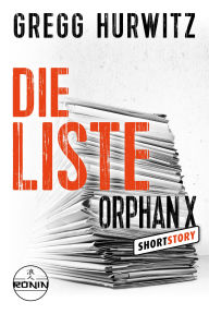 Title: Die Liste: Eine Orphan X Kurzgeschichte von Gregg Hurwitz über den Nowhere Man Evan Smoak, Author: Gregg Hurwitz