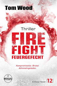 Title: Firefight - Feuergefecht. Gnade hat ihren Preis. Zeit für Victor, zu zahlen.: Ein Victor-Thriller von Tom Wood, Author: Tom Wood