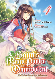 Title: The Saint's Magic Power is Omnipotent - L'EXTRAordinaire Apothicaire (Francais Light Novel) : Tome 4, Author: Yuka Tachibana