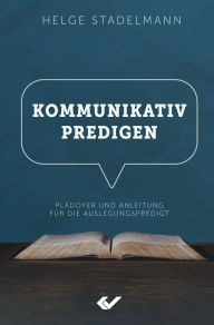 Title: Kommunikativ predigen: Plädoyer und Anleitung für die Auslegungspredigt, Author: Helge Stadelmann