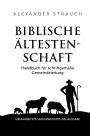Biblische Ältestenschaft: Handbuch für schriftgemäße Gemeindeleitung