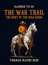 Title: The War Trail, The Hunt of the Wild Horse, Author: Thomas Mayne Reid