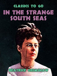 Title: In The Strange South Seas, Author: Beatrice Grimshaw
