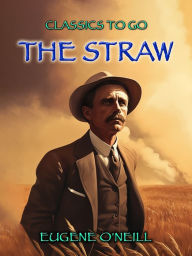 Title: The Straw, Author: Eugene O'Neill