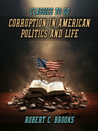 Title: Corruption In American Politics And Life, Author: Robert C. Brooks