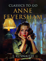 Title: Anne Feversham, Author: J. C. Snaith