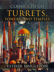Title: Turrets, Towers, And Temples, Author: Esther Singleton