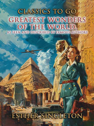 Title: Greatest Wonders Of The World, As Seen And Described By Famous Authors, Author: Esther Singleton