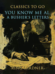 Title: You Know Me Al, A Busher's Letters, Author: Ring Lardner