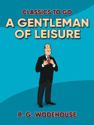 Title: A Gentleman of Leisure, Author: P. G. Wodehouse