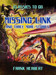 Title: Missing Link And Three More Stories, Author: Frank Herbert