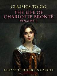 Title: The Life of Charlotte Brontë Volume 2, Author: Elizabeth Gaskell