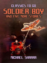 Title: Soldier Boy and Five More Stories, Author: Michael Shaara