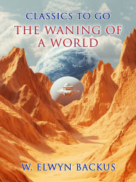 Title: The Waning of a World, Author: W. Elwyn Backus