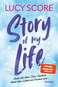 Story of My Life: Roman Die brandneue Kleinstadt-RomCom von SPIEGEL-Bestsellerautorin Lucy Score!