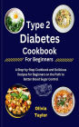Type 2 Diabetes Cookbook for Beginners: A Step-by-Step Cookbook and Delicious Recipes for Beginners on the Path to Bette