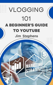 Title: Vlogging 101: A Beginner's Guide to YouTube, Author: Jim Stephens