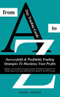 Day Trading Guide From A To Z: Successfully And Profitably Trading Strategies To Maximize Your Profits (Workboo