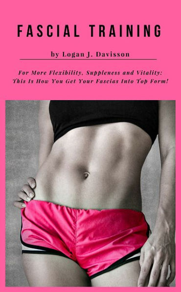 Fascial Training For More Flexibility, Suppleness and Vitality: This Is How You Get Your Fascias Into Top Form!