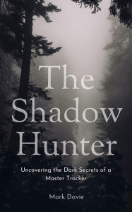 Title: The Shadow Hunter: Uncovering the Dark Secrets of a Master Tracker, Author: Mark Davie