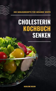 Title: Cholesterin senken Kochbuch: 250 Genussrezepte für gesunde Werte (Herzgesunde Küche), Author: Madeleine Wilson