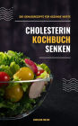 Cholesterin senken Kochbuch: 250 Genussrezepte für gesunde Werte (Herzgesunde Küche)
