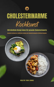 Title: Cholesterinarme Kochkunst: 250 köstliche Rezept-Ideen für gesunde Cholesterinwerte, Author: Healthy Food Lounge
