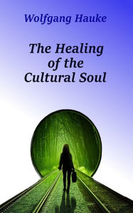 Title: The Healing of the Cultural Soul, Author: Wolfgang Hauke