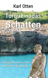 Title: Torquemadas Schatten: Ein Mallorca-Roman aus dem Spanischen Bürgerkrieg, Author: Karl Otten