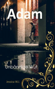 Title: Adam 1: Unbändige Wut, Author: Jessica W.J.