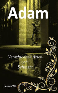Title: Adam 4: Verschiedene Arten von Schmerz, Author: Jessica W.J.