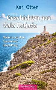 Title: Geschichten aus Cala Ratjada: Mallorca vor dem Spanischen Bürgerkrieg, Author: Karl Otten